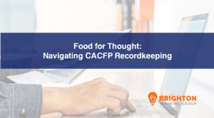 Food for Thought: Navigating CACFP Recordkeeping for Success (BTG-586)